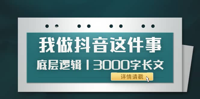 低调:我做抖音这件事(3)底层逻辑丨3000字长文(付费文章)搞钱项目网-网创项目资源站-副业项目-创业项目-搞钱项目搞钱项目网
