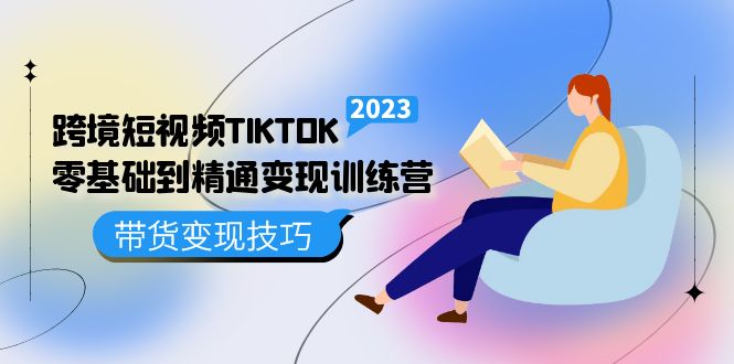 跨境·短视频TIKTOK零基础到精通变现训练营 短视频·独立站·带货变现技巧搞钱项目网-网创项目资源站-副业项目-创业项目-搞钱项目搞钱项目网