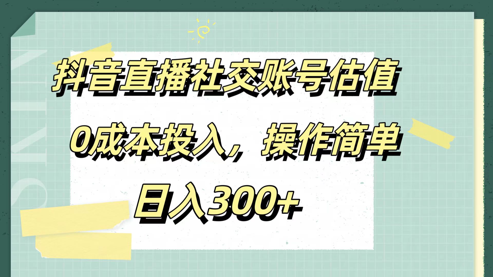 抖音直播社交账号估值，0成本投入，操作简单，日入300+搞钱项目网-网创项目资源站-副业项目-创业项目-搞钱项目搞钱项目网