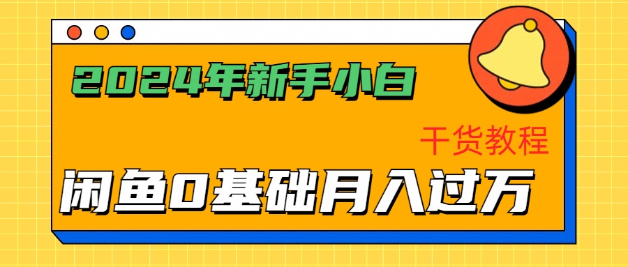 2024年新手小白如何通过闲鱼轻松月入过万-干货教程搞钱项目网-网创项目资源站-副业项目-创业项目-搞钱项目搞钱项目网