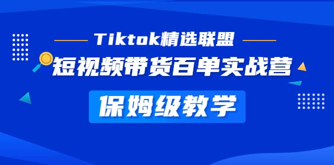 Tiktok精选联盟·短视频带货百单实战营 保姆级教学 快速成为Tiktok带货达人搞钱项目网-网创项目资源站-副业项目-创业项目-搞钱项目搞钱项目网