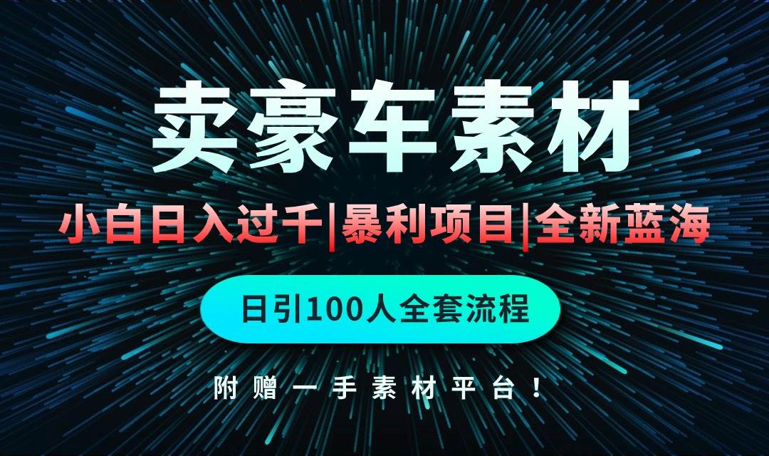 通过卖豪车素材日入过千,空手套白狼!简单重复操作,全套引流流程.!搞钱项目网-网创项目资源站-副业项目-创业项目-搞钱项目搞钱项目网