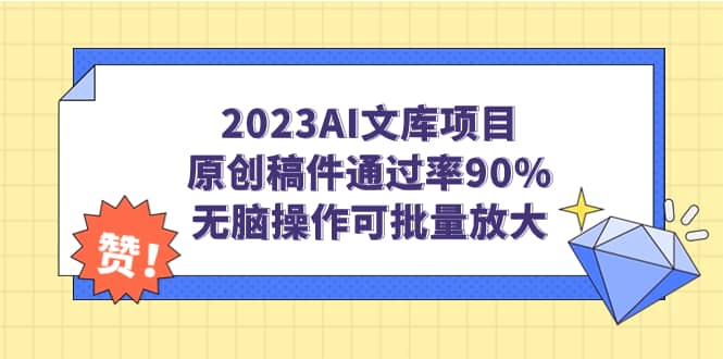 2023AI文库项目，原创稿件通过率90%，无脑操作可批量放大搞钱项目网-网创项目资源站-副业项目-创业项目-搞钱项目搞钱项目网