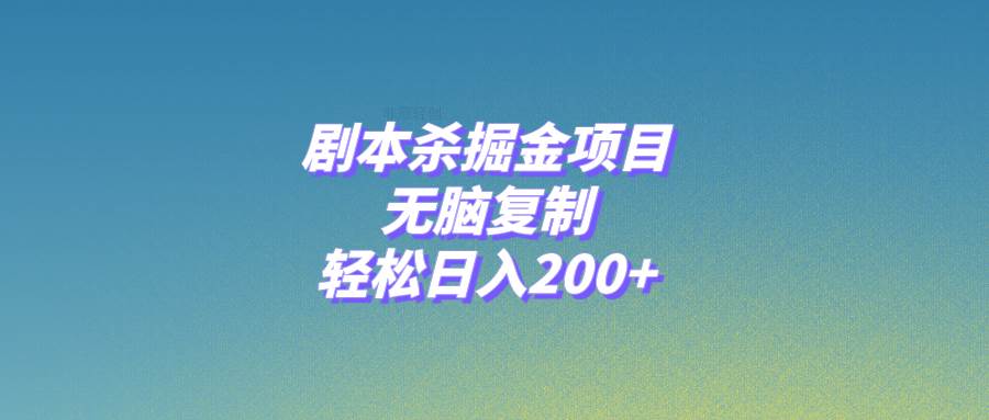 剧本杀掘金项目，无脑复制，轻松日入200+搞钱项目网-网创项目资源站-副业项目-创业项目-搞钱项目搞钱项目网