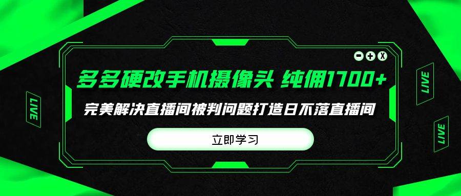 多多硬改手机摄像头，单场带货纯佣1700+完美解决直播间被判问题，打造日…搞钱项目网-网创项目资源站-副业项目-创业项目-搞钱项目搞钱项目网