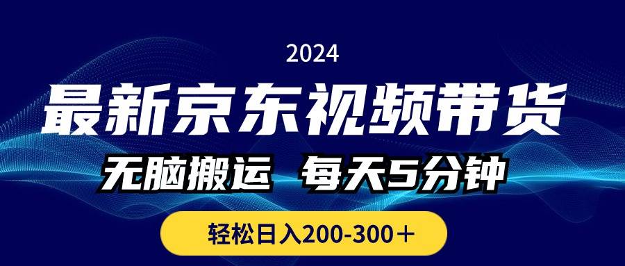 最新京东视频带货，无脑搬运，每天5分钟 ， 轻松日入200-300＋搞钱项目网-网创项目资源站-副业项目-创业项目-搞钱项目搞钱项目网