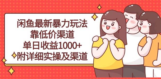 闲鱼最新暴力玩法，靠低价渠道单日收益1000+，附详细实操及渠道搞钱项目网-网创项目资源站-副业项目-创业项目-搞钱项目搞钱项目网