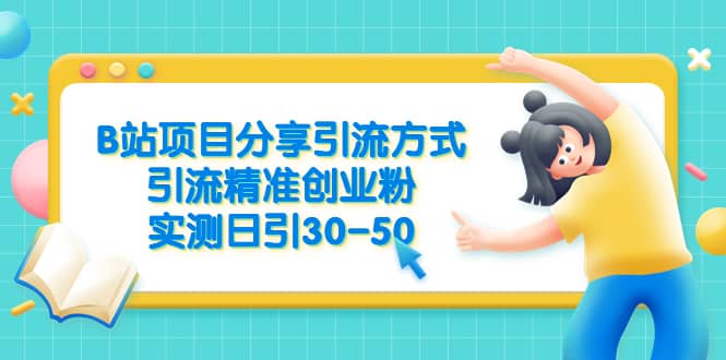 B站项目分享引流方式，引流精准创业粉，实测日引30-50搞钱项目网-网创项目资源站-副业项目-创业项目-搞钱项目搞钱项目网