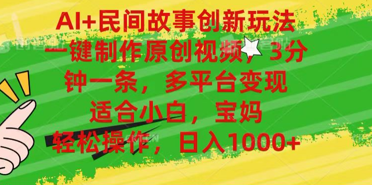 AI+民间故事,一键制作原创视频，多平台变现，3分钟一条，适合小白，宝妈，轻松操作，日入1000+搞钱项目网-网创项目资源站-副业项目-创业项目-搞钱项目搞钱项目网