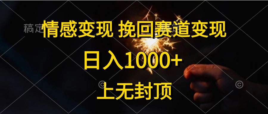 日入1000+,上无封顶,情感变现,挽回赛道变现搞钱项目网-网创项目资源站-副业项目-创业项目-搞钱项目搞钱项目网