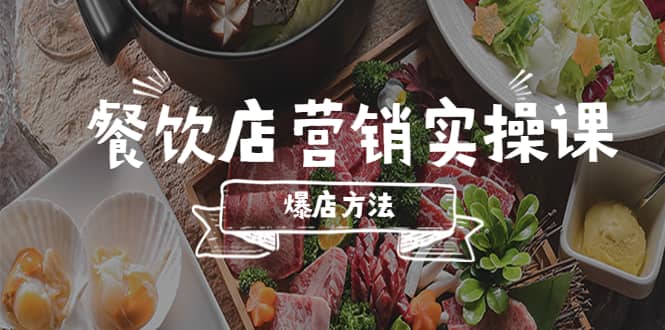 餐饮店营销实操课，省钱撬流量方法，爆店方法，小白能立刻上手的课搞钱项目网-网创项目资源站-副业项目-创业项目-搞钱项目搞钱项目网