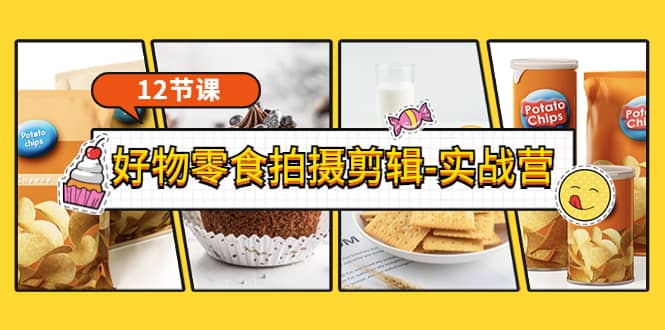 《好物零食拍摄剪辑-实战营》拍摄+剪辑+软件使用全流程(12节课)搞钱项目网-网创项目资源站-副业项目-创业项目-搞钱项目搞钱项目网