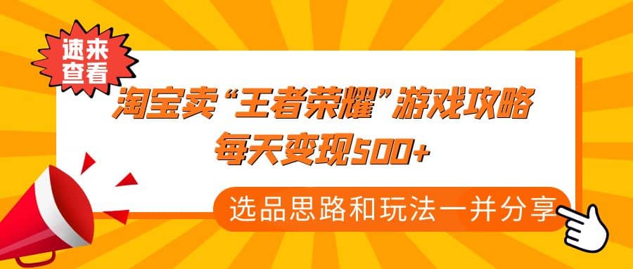 某付款文章《淘宝卖“王者荣耀”游戏攻略,每天变现500+,选品思路+玩法》搞钱项目网-网创项目资源站-副业项目-创业项目-搞钱项目搞钱项目网