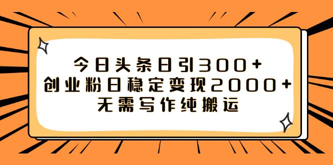 今日头条日引300+创业粉日稳定变现2000+无需写作纯搬运搞钱项目网-网创项目资源站-副业项目-创业项目-搞钱项目搞钱项目网