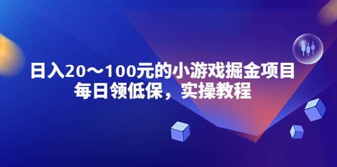 小游戏掘金项目，每日领低保，实操教程搞钱项目网-网创项目资源站-副业项目-创业项目-搞钱项目搞钱项目网