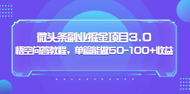微头条副业掘金项目3.0+悟空问答教程,单篇能做50-100+收益搞钱项目网-网创项目资源站-副业项目-创业项目-搞钱项目搞钱项目网