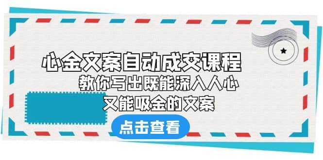 《心金文案自动成交课程》 教你写出既能深入人心、又能吸金的文案搞钱项目网-网创项目资源站-副业项目-创业项目-搞钱项目搞钱项目网