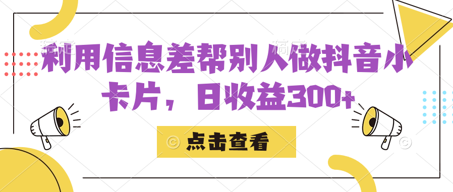 利用信息查帮别人做抖音小卡片，日收益300+搞钱项目网-网创项目资源站-副业项目-创业项目-搞钱项目搞钱项目网
