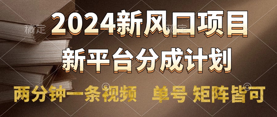 2024风口项目，新平台分成计划，两分钟一条视频，单号轻松上手月入9000+搞钱项目网-网创项目资源站-副业项目-创业项目-搞钱项目搞钱项目网
