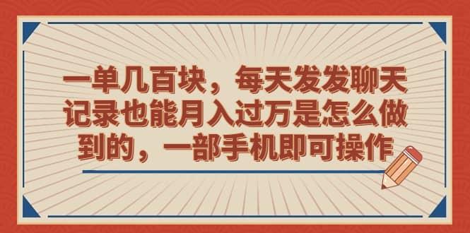 一单几百块，每天发发聊天记录也能月入过万是怎么做到的，一部手机即可操作搞钱项目网-网创项目资源站-副业项目-创业项目-搞钱项目搞钱项目网
