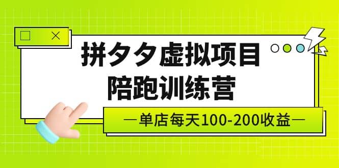 《拼夕夕虚拟项目陪跑训练营》单店100-200 独家选品思路与运营搞钱项目网-网创项目资源站-副业项目-创业项目-搞钱项目搞钱项目网