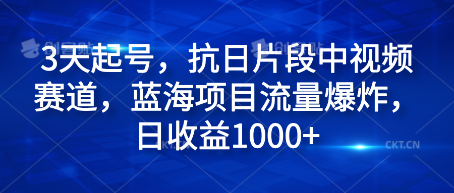 3天起号,抗日片段中视频赛道,蓝海项目流量爆炸,日收益1000+搞钱项目网-网创项目资源站-副业项目-创业项目-搞钱项目搞钱项目网