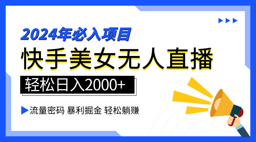 2024快手最火爆赛道，美女无人直播，暴利掘金，简单无脑，轻松日入2000+搞钱项目网-网创项目资源站-副业项目-创业项目-搞钱项目搞钱项目网