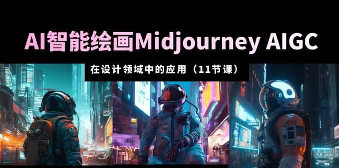 AI·智能绘画Midjourney AIGC 在设计领域中的应用 从入门到精通（11节课）搞钱项目网-网创项目资源站-副业项目-创业项目-搞钱项目搞钱项目网