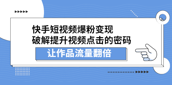 快手短视频爆粉变现，提升视频点击的密码，让作品流量翻倍搞钱项目网-网创项目资源站-副业项目-创业项目-搞钱项目搞钱项目网