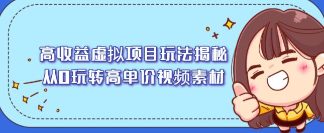 高收益虚拟项目玩法揭秘，从0玩转高单价视频素材【视频课程】搞钱项目网-网创项目资源站-副业项目-创业项目-搞钱项目搞钱项目网