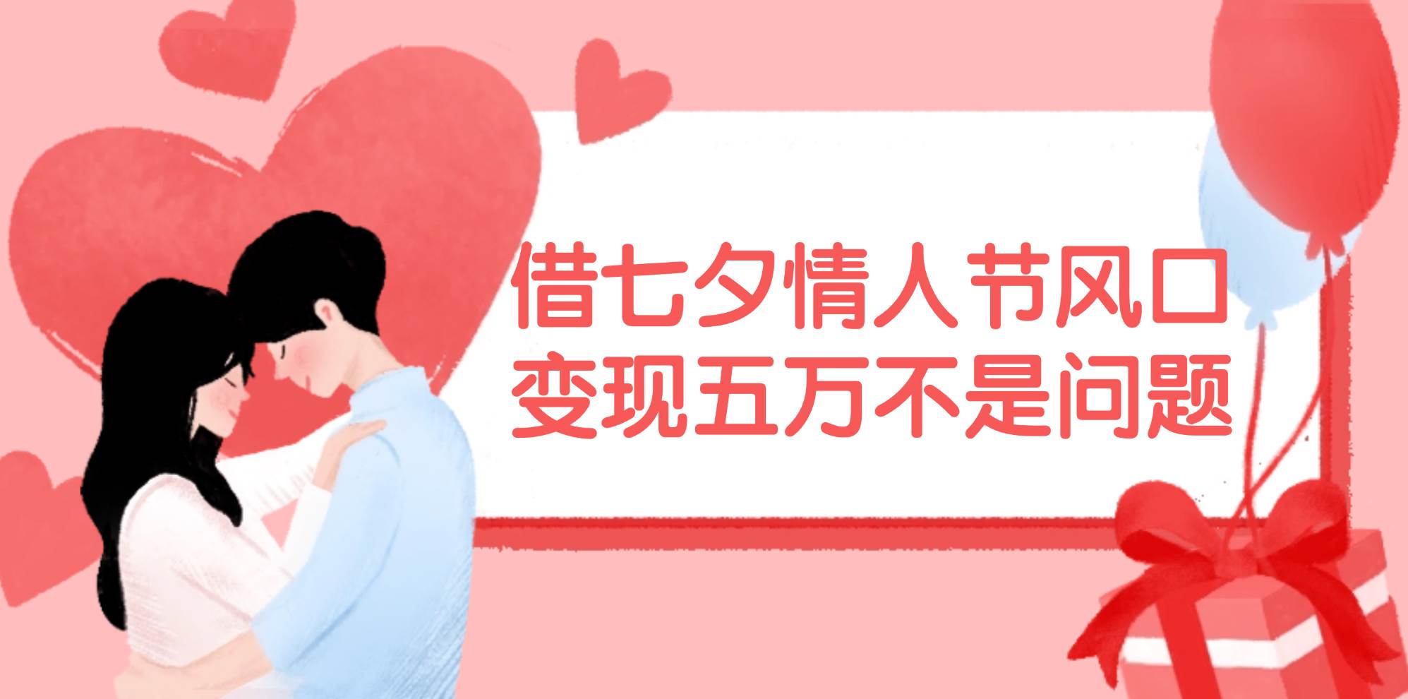 借七夕情人节风口,变现五万不是问题，错过再等一年！搞钱项目网-网创项目资源站-副业项目-创业项目-搞钱项目搞钱项目网