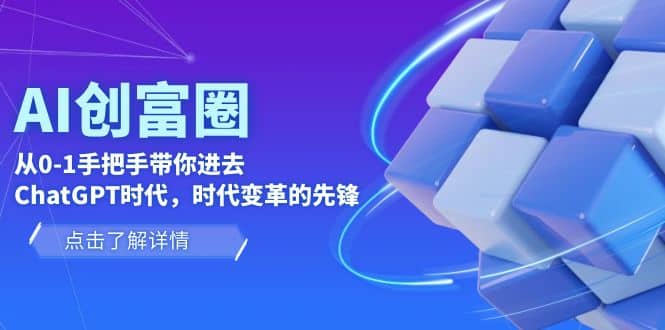 AI·创富圈，从0-1手把手带你进去ChatGPT时代，时代变革的先锋搞钱项目网-网创项目资源站-副业项目-创业项目-搞钱项目搞钱项目网