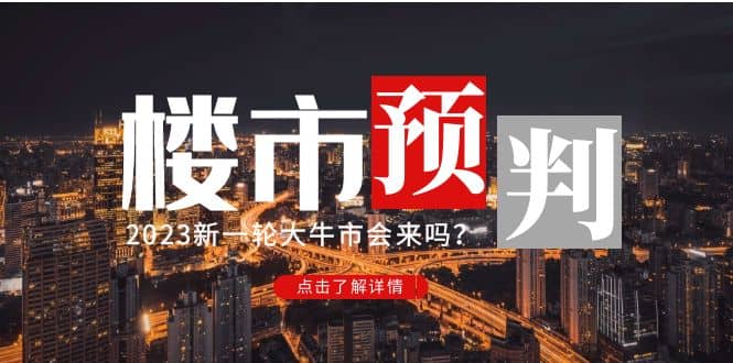 某公众号付费文章《2023楼市预判：新一轮大牛市会来吗？》搞钱项目网-网创项目资源站-副业项目-创业项目-搞钱项目搞钱项目网