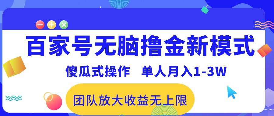 百家号无脑撸金新模式，傻瓜式操作，单人月入1-3万！团队放大收益无上限！搞钱项目网-网创项目资源站-副业项目-创业项目-搞钱项目搞钱项目网