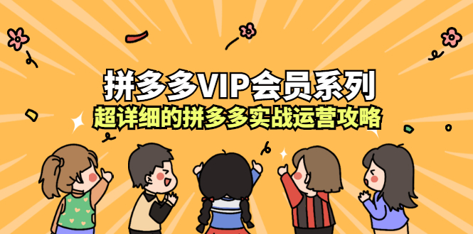 拼多多VIP会员系列，超详细的拼多多实战运营攻略搞钱项目网-网创项目资源站-副业项目-创业项目-搞钱项目搞钱项目网