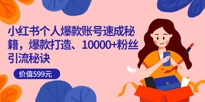 小红书个人爆款账号速成秘籍,爆款打造、10000+粉丝引流秘诀(价值599)搞钱项目网-网创项目资源站-副业项目-创业项目-搞钱项目搞钱项目网