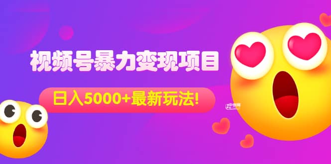 外面收费699的视频号暴力变现项目,日入5000+,简单易操作当天见效果搞钱项目网-网创项目资源站-副业项目-创业项目-搞钱项目搞钱项目网