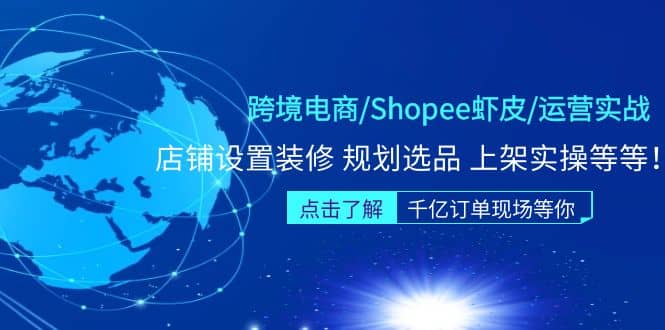 跨境电商/Shopee虾皮/运营实战训练营：店铺设置装修 规划选品 上架实操等等搞钱项目网-网创项目资源站-副业项目-创业项目-搞钱项目搞钱项目网