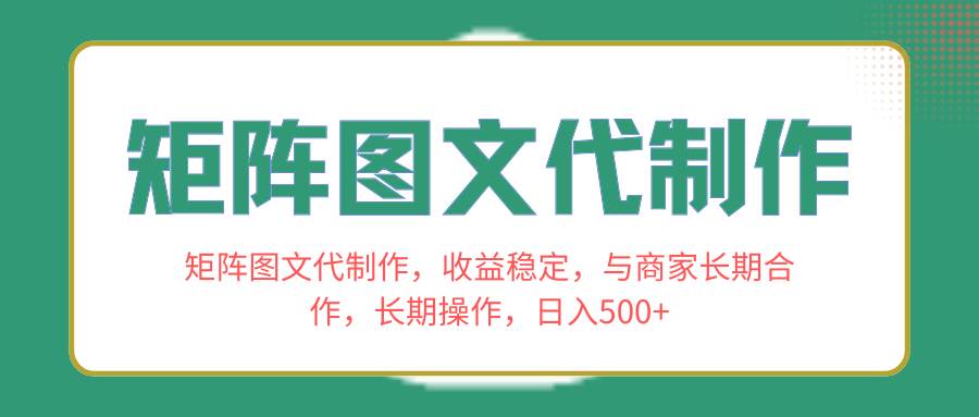 矩阵图文代制作，收益稳定，与商家长期合作，长期操作，日入500+搞钱项目网-网创项目资源站-副业项目-创业项目-搞钱项目搞钱项目网