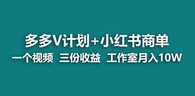 【蓝海项目】多多v计划+小红书商单 一个视频三份收益 工作室月入10w打法搞钱项目网-网创项目资源站-副业项目-创业项目-搞钱项目搞钱项目网