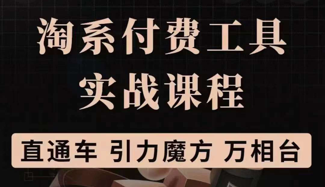 淘系付费工具实战课程【直通车、引力魔方】战略优化，实操演练（价值1299）搞钱项目网-网创项目资源站-副业项目-创业项目-搞钱项目搞钱项目网