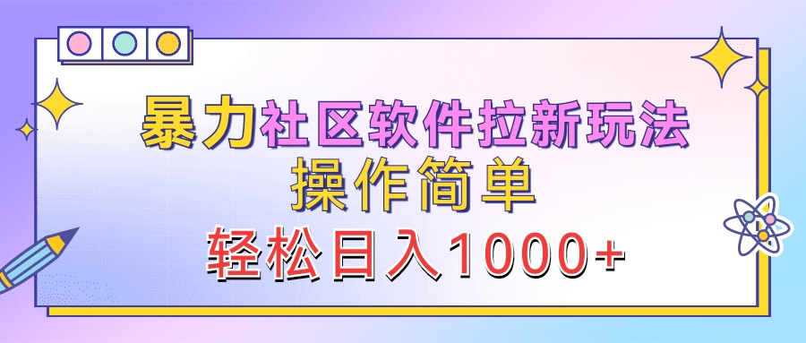 暴力社区软件拉新玩法，操作简单，轻松日入1000+搞钱项目网-网创项目资源站-副业项目-创业项目-搞钱项目搞钱项目网