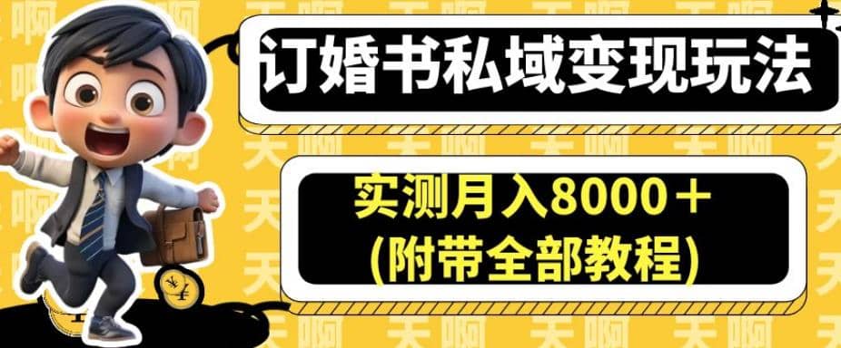 订婚书私域变现玩法，实测月入8000＋(附带全部教程)【揭秘】搞钱项目网-网创项目资源站-副业项目-创业项目-搞钱项目搞钱项目网