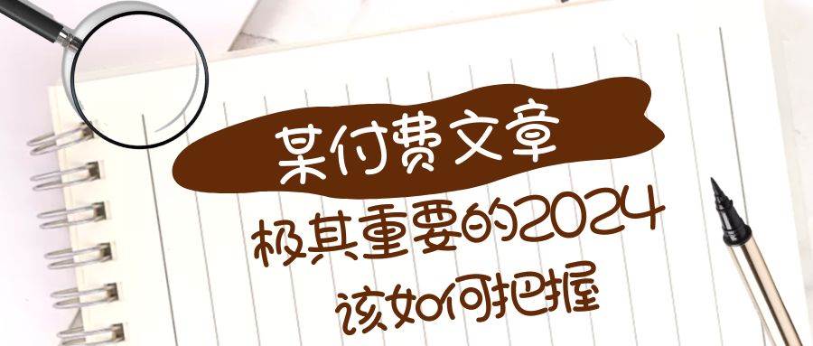 极其重要的2024该如何把握？【某公众号付费文章】搞钱项目网-网创项目资源站-副业项目-创业项目-搞钱项目搞钱项目网