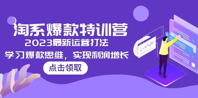 2023淘系爆款特训营，2023最新运营打法，学习爆款思维，实现利润增长搞钱项目网-网创项目资源站-副业项目-创业项目-搞钱项目搞钱项目网