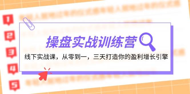 操盘实操训练营：线下实战课，从零到一，三天打造你的盈利增长引擎搞钱项目网-网创项目资源站-副业项目-创业项目-搞钱项目搞钱项目网