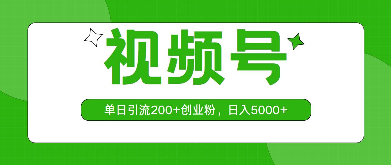 视频号，单日引流200+创业粉，日入5000+搞钱项目网-网创项目资源站-副业项目-创业项目-搞钱项目搞钱项目网