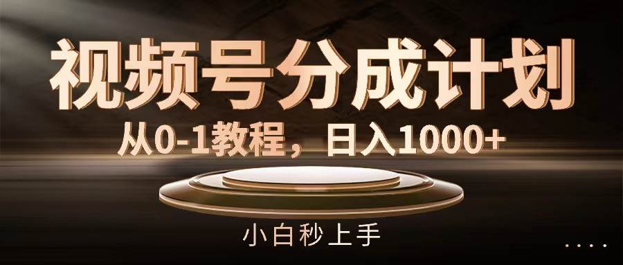 视频号分成计划，从0-1教程，日入1000+搞钱项目网-网创项目资源站-副业项目-创业项目-搞钱项目搞钱项目网