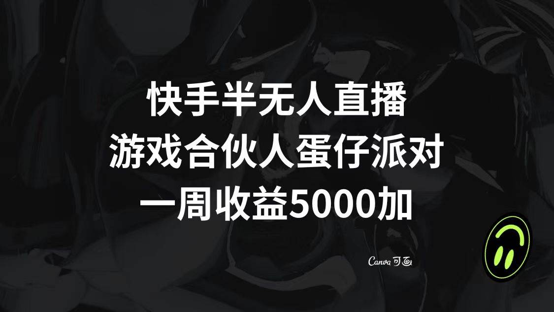 快手半无人直播，游戏合伙人蛋仔派对，一周收益5000+搞钱项目网-网创项目资源站-副业项目-创业项目-搞钱项目搞钱项目网