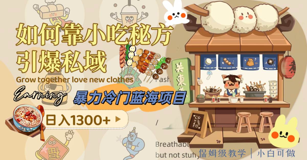 暴力冷门蓝海项目，如何靠小吃秘方引爆私域，日入1300+（附配方资源）搞钱项目网-网创项目资源站-副业项目-创业项目-搞钱项目搞钱项目网